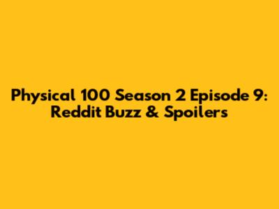Physical 100 Season 2 Episode 9: Reddit Buzz & Spoilers
