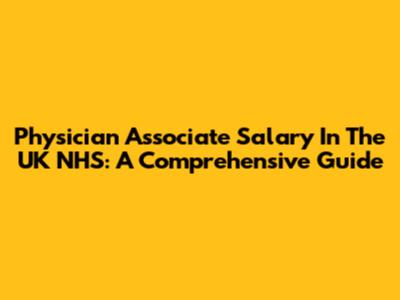 Physician Associate Salary In The UK NHS: A Comprehensive Guide