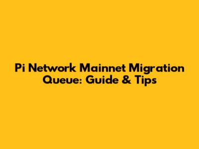 Pi Network Mainnet Migration Queue: Guide & Tips