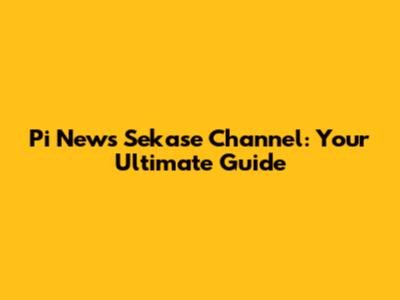 Pi News Sekase Channel: Your Ultimate Guide