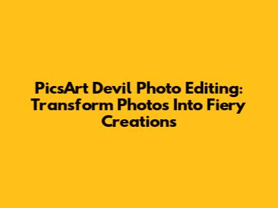 PicsArt Devil Photo Editing: Transform Photos Into Fiery Creations