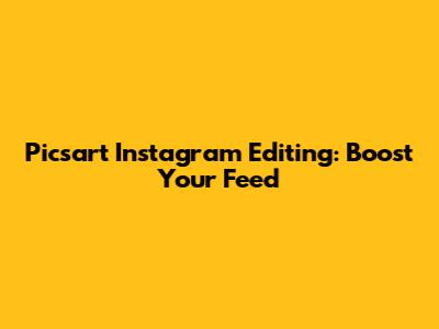 Picsart Instagram Editing: Boost Your Feed