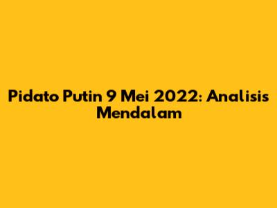 Pidato Putin 9 Mei 2022: Analisis Mendalam