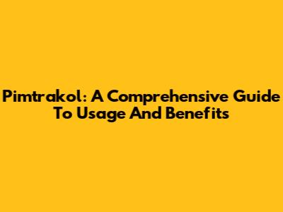 Pimtrakol: A Comprehensive Guide To Usage And Benefits