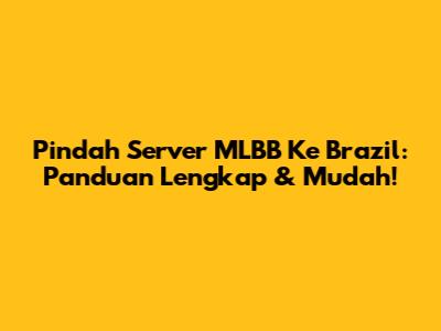 Pindah Server MLBB Ke Brazil: Panduan Lengkap & Mudah!