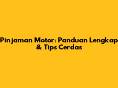 Pinjaman Motor: Panduan Lengkap & Tips Cerdas