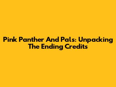 Pink Panther And Pals: Unpacking The Ending Credits