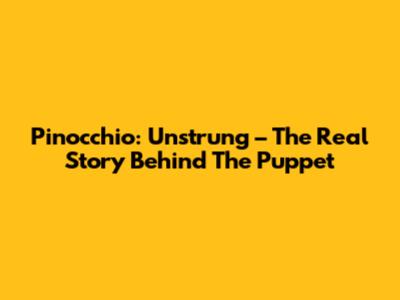 Pinocchio: Unstrung – The Real Story Behind The Puppet