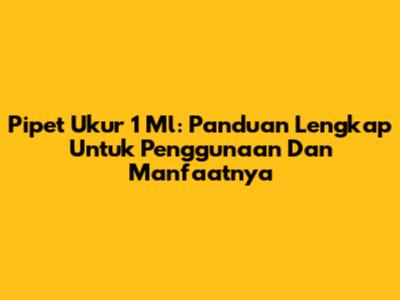 Pipet Ukur 1 Ml: Panduan Lengkap Untuk Penggunaan Dan Manfaatnya