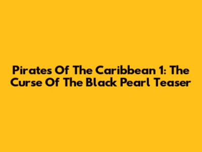 Pirates Of The Caribbean 1: The Curse Of The Black Pearl Teaser