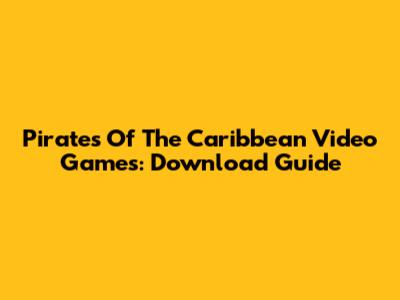 Pirates Of The Caribbean Video Games: Download Guide