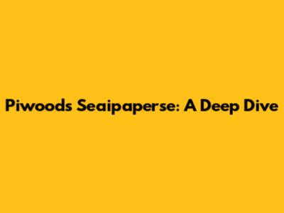 Piwoods Seaipaperse: A Deep Dive