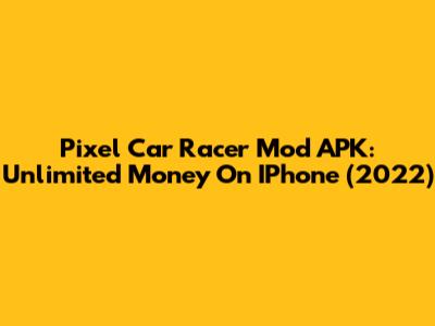 Pixel Car Racer Mod APK: Unlimited Money On IPhone (2022)