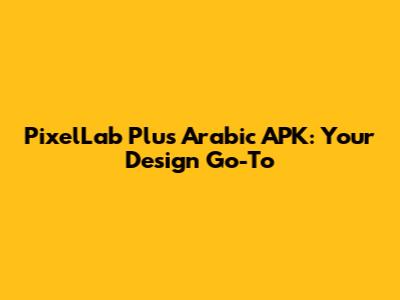 PixelLab Plus Arabic APK: Your Design Go-To