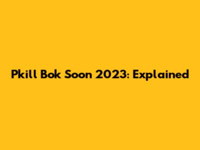 Pkill Bok Soon 2023: Explained