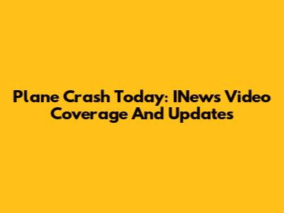 Plane Crash Today: INews Video Coverage And Updates