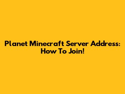 Planet Minecraft Server Address: How To Join!