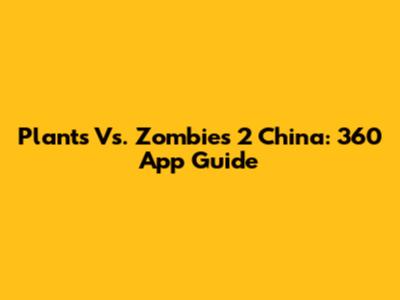 Plants Vs. Zombies 2 China: 360 App Guide