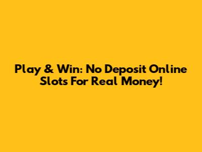 Play & Win: No Deposit Online Slots For Real Money!