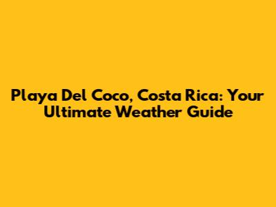 Playa Del Coco, Costa Rica: Your Ultimate Weather Guide