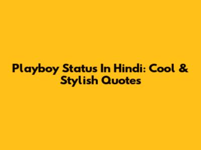 Playboy Status In Hindi: Cool & Stylish Quotes