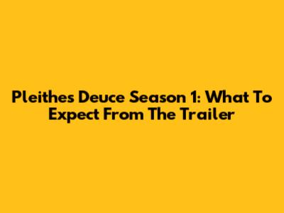Pleithes Deuce Season 1: What To Expect From The Trailer
