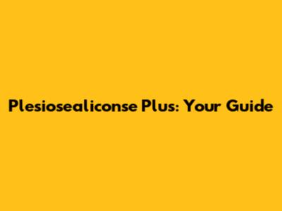 Plesiosealiconse Plus: Your Guide