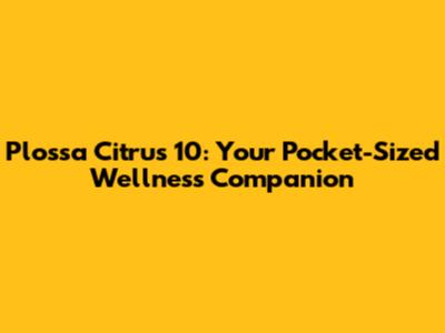 Plossa Citrus 10: Your Pocket-Sized Wellness Companion