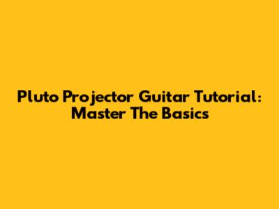 Pluto Projector Guitar Tutorial: Master The Basics