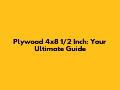 Plywood 4x8 1/2 Inch: Your Ultimate Guide