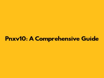 Pnxv10: A Comprehensive Guide