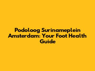 Podoloog Surinameplein Amsterdam: Your Foot Health Guide