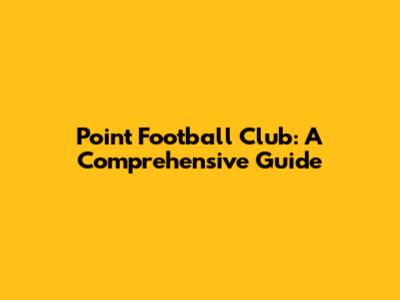 Point Football Club: A Comprehensive Guide