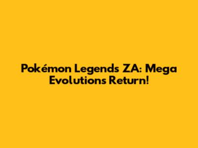 Pokémon Legends ZA: Mega Evolution's Return!