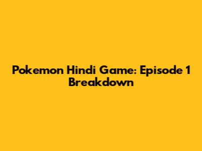 Pokemon Hindi Game: Episode 1 Breakdown