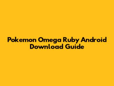 Pokemon Omega Ruby Android Download Guide