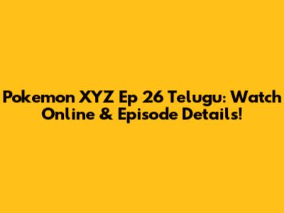 Pokemon XYZ Ep 26 Telugu: Watch Online & Episode Details!