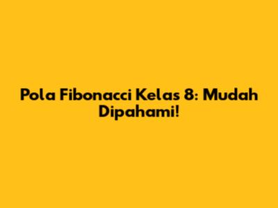 Pola Fibonacci Kelas 8: Mudah Dipahami!