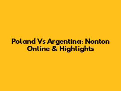 Poland Vs Argentina: Nonton Online & Highlights