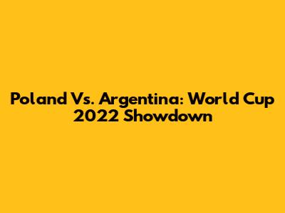 Poland Vs. Argentina: World Cup 2022 Showdown