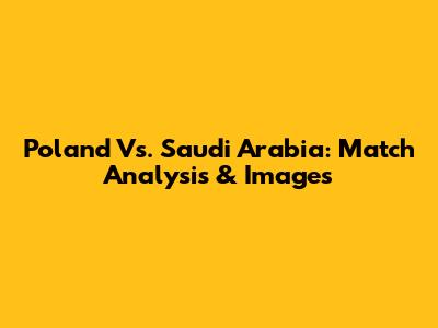 Poland Vs. Saudi Arabia: Match Analysis & Images