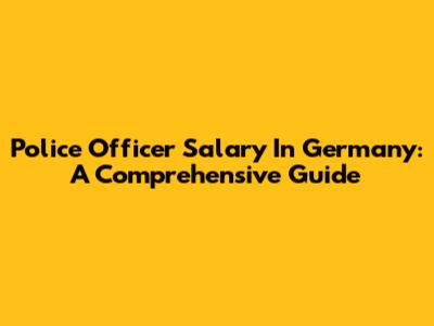 Police Officer Salary In Germany: A Comprehensive Guide
