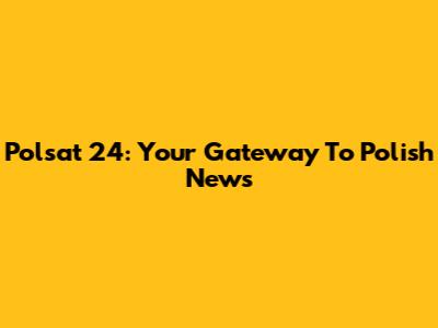 Polsat 24: Your Gateway To Polish News