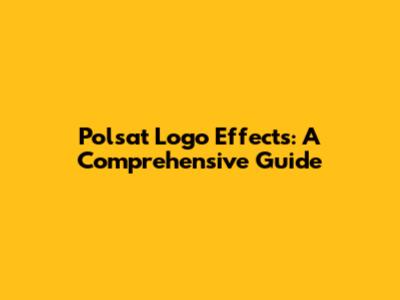 Polsat Logo Effects: A Comprehensive Guide