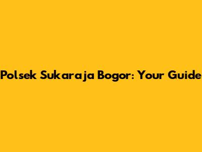 Polsek Sukaraja Bogor: Your Guide