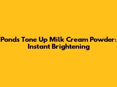 Pond's Tone Up Milk Cream Powder: Instant Brightening