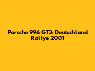 Porsche 996 GT3: Deutschland Rallye 2001