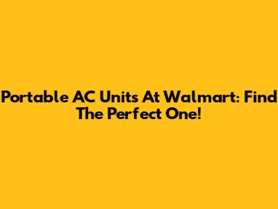 Portable AC Units At Walmart: Find The Perfect One!