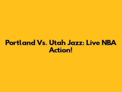 Portland Vs. Utah Jazz: Live NBA Action!