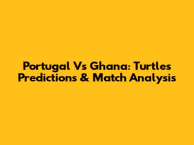 Portugal Vs Ghana: Turtle's Predictions & Match Analysis